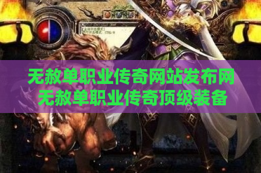 无赦单职业传奇网站发布网 无赦单职业传奇顶级装备揭秘与攻略