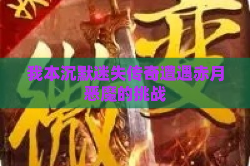 我本沉默迷失传奇遭遇赤月恶魔的挑战