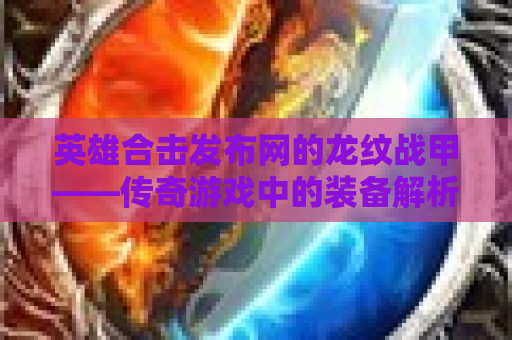 英雄合击发布网的龙纹战甲——传奇游戏中的装备解析