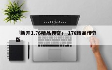 「新开1.76精品传奇」 176精品传奇版