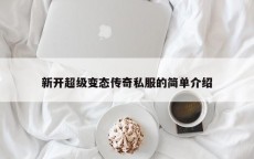 新开超级变态传奇私服的简单介绍