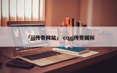 「jjj传奇网站」 cqgj传奇国际