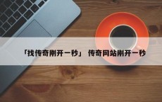 「找传奇刚开一秒」 传奇网站刚开一秒