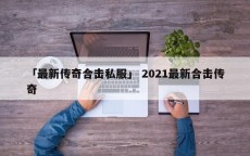 「最新传奇合击私服」 2021最新合击传奇