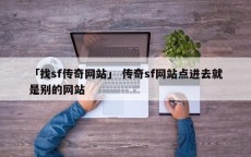 「找sf传奇网站」 传奇sf网站点进去就是别的网站