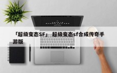 「超级变态SF」 超级变态sf合成传奇手游版