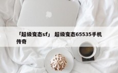 「超级变态sf」 超级变态65535手机传奇