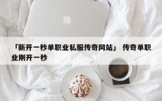 「新开一秒单职业私服传奇网站」 传奇单职业刚开一秒