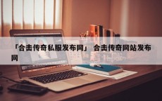 「合击传奇私服发布网」 合击传奇网站发布网