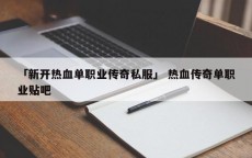 「新开热血单职业传奇私服」 热血传奇单职业贴吧