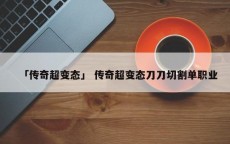 「传奇超变态」 传奇超变态刀刀切割单职业