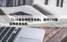 「1.76复古传奇发布网」 新开176复古传奇发布网