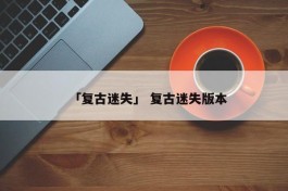 「复古迷失」 复古迷失版本
