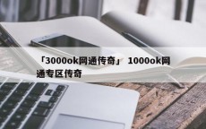 「3000ok网通传奇」 1000ok网通专区传奇