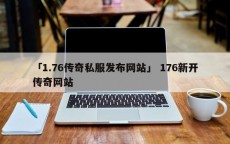 「1.76传奇私服发布网站」 176新开传奇网站