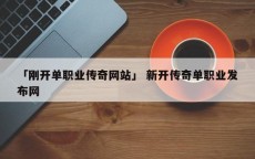 「刚开单职业传奇网站」 新开传奇单职业发布网