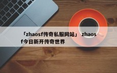 「zhaosf传奇私服网站」 zhaosf今日新开传奇世界