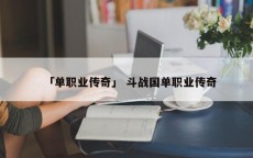 「单职业传奇」 斗战国单职业传奇