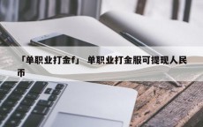 「单职业打金f」 单职业打金服可提现人民币