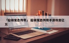 「超级变态传奇」 超级变态传奇手游攻击亿万