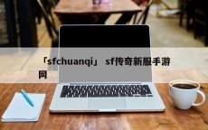 「sfchuanqi」 sf传奇新服手游网