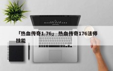 「热血传奇1.76」 热血传奇176法师技能