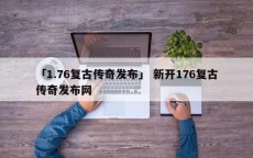 「1.76复古传奇发布」 新开176复古传奇发布网