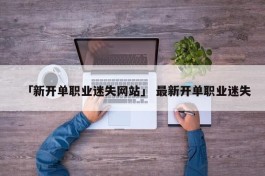 「新开单职业迷失网站」 最新开单职业迷失