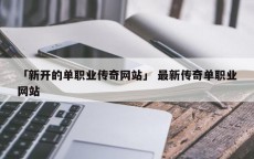 「新开的单职业传奇网站」 最新传奇单职业网站