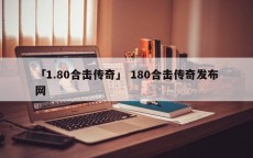 「1.80合击传奇」 180合击传奇发布网