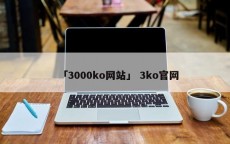 「3000ko网站」 3ko官网