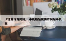 「轻变传奇网站」 手机版轻变传奇网站手机版